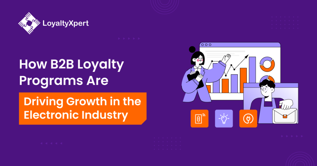 How B2B Loyalty Programs Are Driving Growth in the Electronic Industry